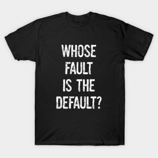 Whose Fault is the Default? T-Shirt